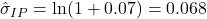 \hat{\sigma}_{IP}=\ln(1+0.07)=0.068