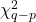  \chi^2_{q-p}