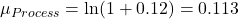 \mu_{Process}=\ln(1+0.12)=0.113