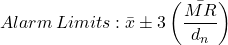 \[Alarm \, Limits: \bar{x} \pm 3 \left(\frac{\bar{MR}}{d_n}\right) \]
