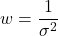 \[w=\frac{1}{\sigma^2}\]
