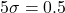 5\sigma=0.5