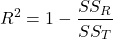 \[R^2=1-\frac{SS_R}{SS_T}\]