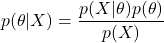 \[p(\theta \vert X)=\frac{p(X \vert \theta) p(\theta)}{p(X)}\]