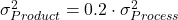 \sigma_{Product}^{2}=0.2\cdot\sigma_{Process}^{2}