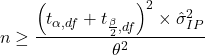 \[n \geq \frac{\left(t_{\alpha,df}+t_{\frac{\beta}{2},df}\right)^{2} \times \hat{\sigma}_{IP}^{2}}{\theta^{2}}\]