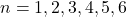 n={1, 2, 3, 4, 5, 6}