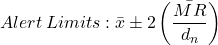 \[Alert \, Limits: \bar{x} \pm 2 \left(\frac{\bar{MR}}{d_n}\right) \]